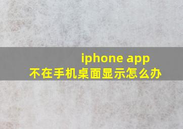 iphone app不在手机桌面显示怎么办